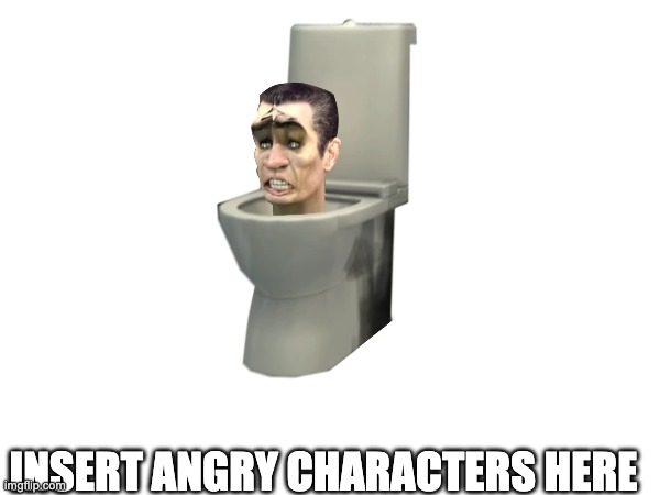 Who Hates G Man Toilet | INSERT ANGRY CHARACTERS HERE | image tagged in memes | made w/ Imgflip meme maker