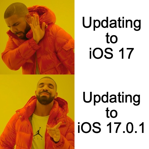 iOS 17 | Updating to iOS 17; Updating to iOS 17.0.1 | image tagged in memes,drake hotline bling | made w/ Imgflip meme maker