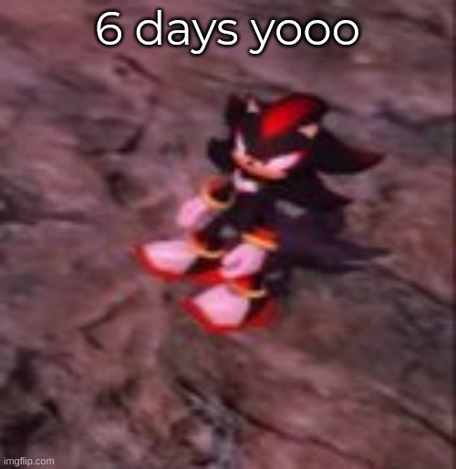 sonc forntier | 6 days yooo | image tagged in smol shadow | made w/ Imgflip meme maker