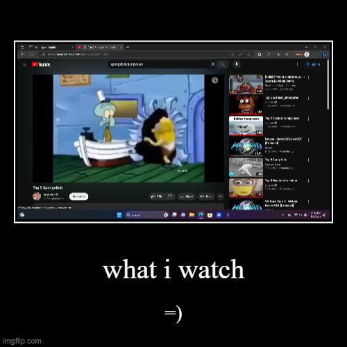 here you go | what i watch | =) | image tagged in funny,demotivationals,funny memes,youtube | made w/ Imgflip demotivational maker