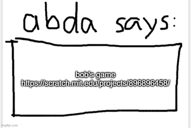 he finished it | bob's game https://scratch.mit.edu/projects/896896458/ | image tagged in anotherbadlydrawnaxolotl s announcement temp | made w/ Imgflip meme maker