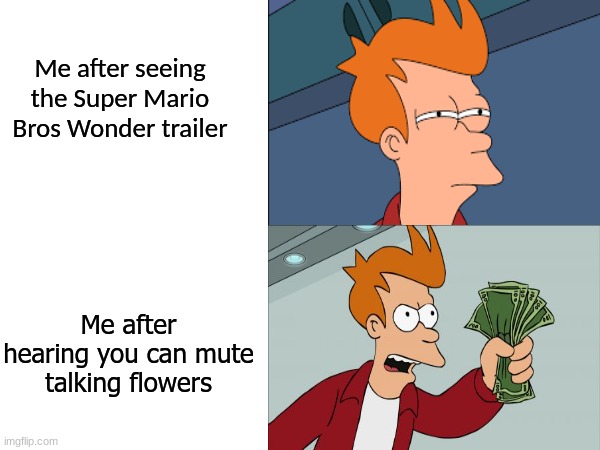 Nintendo thought of everything | Me after seeing the Super Mario Bros Wonder trailer; Me after hearing you can mute talking flowers | image tagged in super mario,nintendo,video games,gaming | made w/ Imgflip meme maker