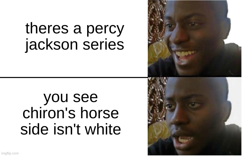 title here | theres a percy jackson series; you see chiron's horse side isn't white | image tagged in disappointed black guy | made w/ Imgflip meme maker