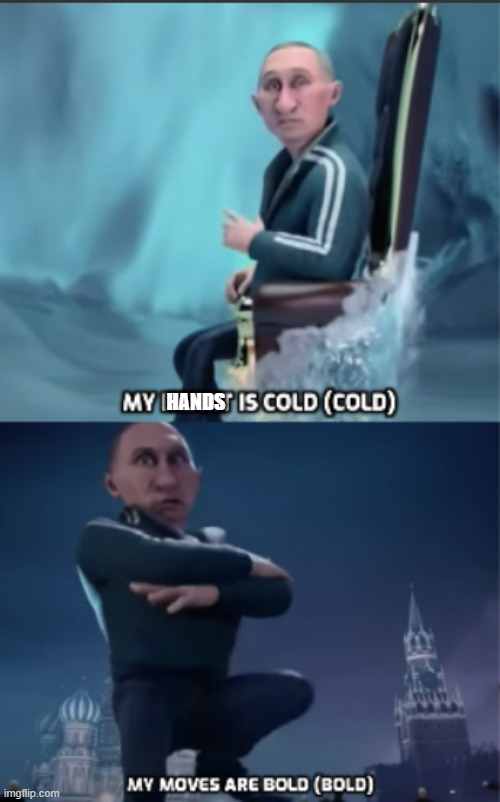 My heart is cold/My moves are bold | HANDS | image tagged in my heart is cold/my moves are bold | made w/ Imgflip meme maker