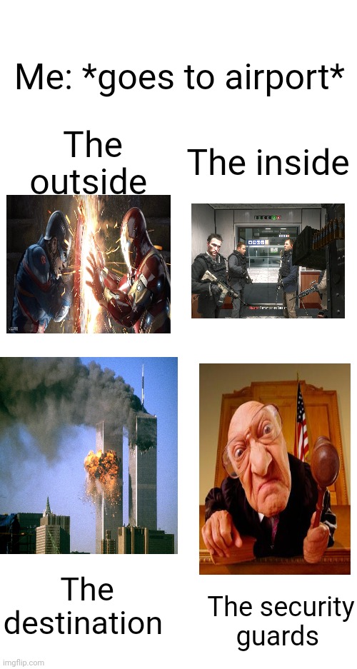Me: *goes to airport*; The outside; The inside; The destination; The security guards | made w/ Imgflip meme maker