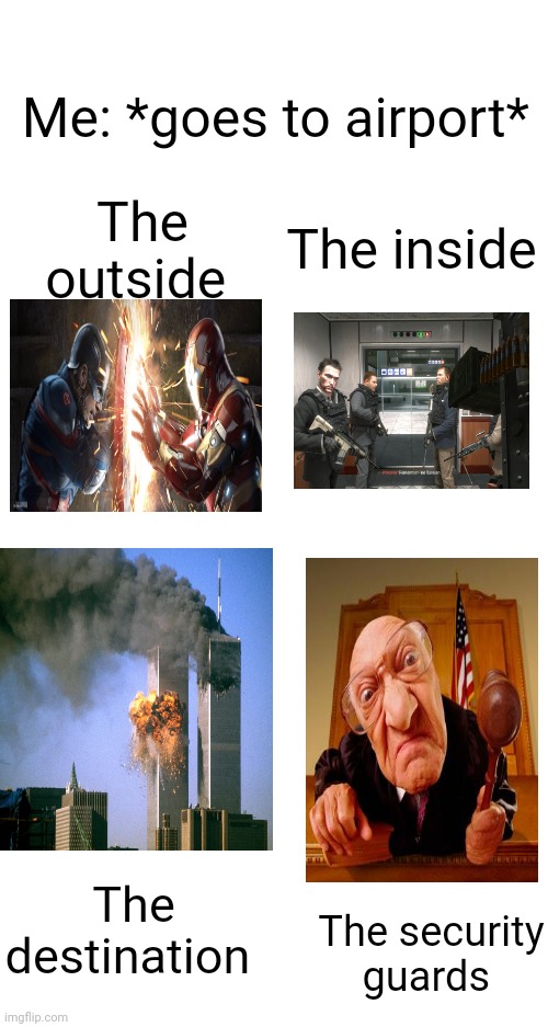 Me: *goes to airport*; The outside; The inside; The destination; The security guards | made w/ Imgflip meme maker
