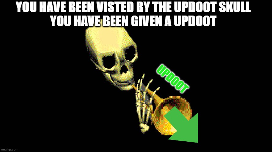 updoot | UPDOOT YOU HAVE BEEN VISTED BY THE UPDOOT SKULL
YOU HAVE BEEN GIVEN A UPDOOT | image tagged in updoot | made w/ Imgflip meme maker