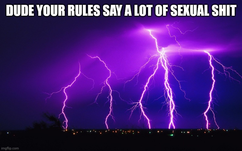 ourple lightning | DUDE YOUR RULES SAY A LOT OF SEXUAL SHIT | image tagged in ourple lightning | made w/ Imgflip meme maker