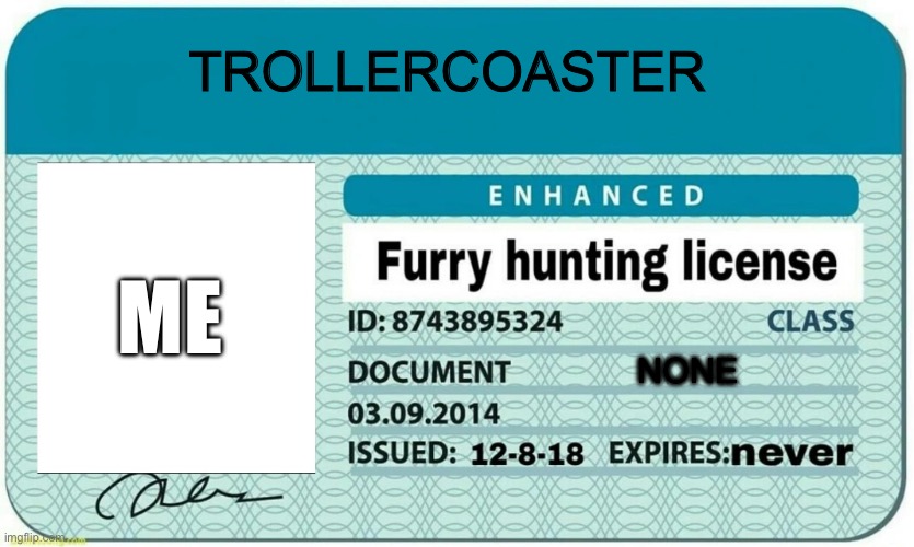 furry hunting license | TROLLERCOASTER NONE ME | image tagged in furry hunting license | made w/ Imgflip meme maker