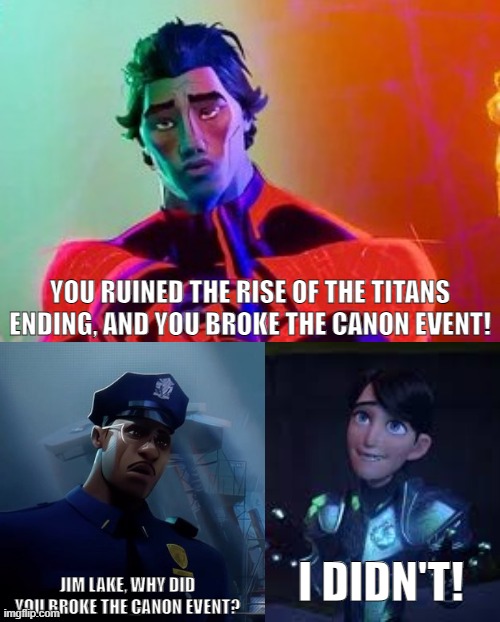 How Trollhunters Rise of the Titans Should Have Ended... | YOU RUINED THE RISE OF THE TITANS ENDING, AND YOU BROKE THE CANON EVENT! I DIDN'T! JIM LAKE, WHY DID YOU BROKE THE CANON EVENT? | image tagged in spiderman 2099,trollhunters,dreamworks,canon event,funny memes | made w/ Imgflip meme maker