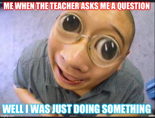 Hi their | ME WHEN THE TEACHER ASKS ME A QUESTION; WELL I WAS JUST DOING SOMETHING | image tagged in peeps | made w/ Imgflip meme maker