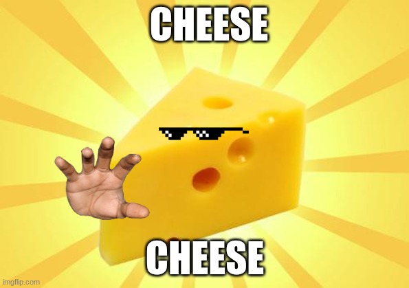Cheese Time | CHEESE; CHEESE | image tagged in cheese time | made w/ Imgflip meme maker