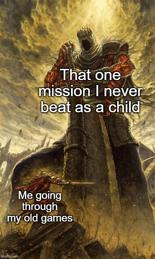 we all did this once | That one mission I never beat as a child; Me going through my old games | image tagged in yhorm dark souls | made w/ Imgflip meme maker