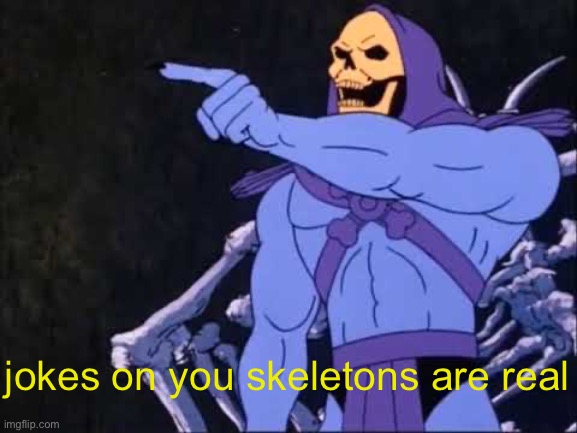 Skeletor | jokes on you skeletons are real | image tagged in skeletor | made w/ Imgflip meme maker