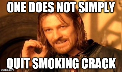 One Does Not Simply Meme | ONE DOES NOT SIMPLY QUIT SMOKING CRACK | image tagged in memes,one does not simply | made w/ Imgflip meme maker
