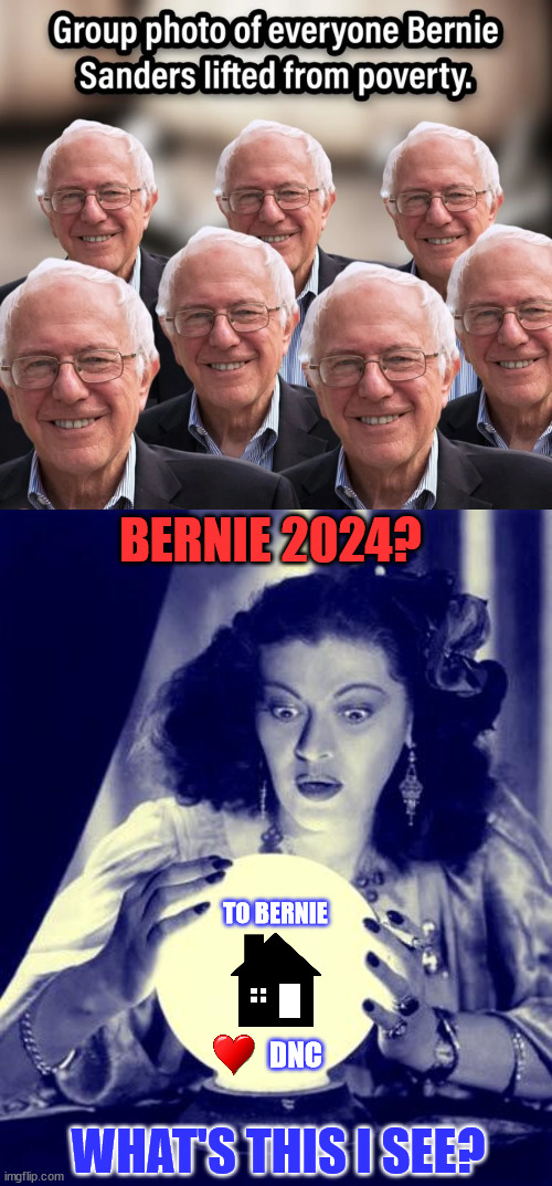 2024 Bernie prediction... Bernie looking out for number 1. | BERNIE 2024? TO BERNIE; DNC; WHAT'S THIS I SEE? | image tagged in crystal ball,bernie sanders,presidential election | made w/ Imgflip meme maker