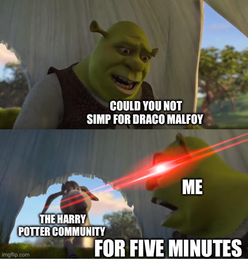 Harry Potter has some weird fans | COULD YOU NOT SIMP FOR DRACO MALFOY; ME; THE HARRY POTTER COMMUNITY; FOR FIVE MINUTES | image tagged in shrek for five minutes | made w/ Imgflip meme maker