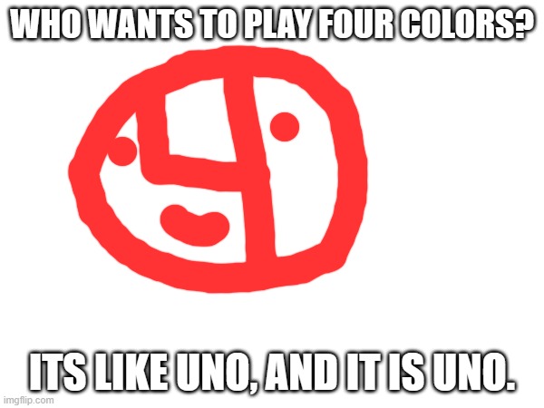 WHO WANTS TO PLAY FOUR COLORS? ITS LIKE UNO, AND IT IS UNO. | made w/ Imgflip meme maker