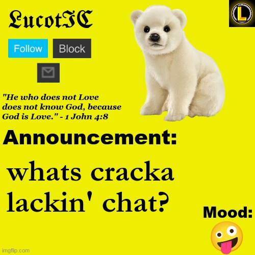 . | whats cracka lackin' chat? 🤪 | image tagged in lucotic polar bear announcement temp v3 | made w/ Imgflip meme maker