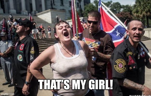 white trash cons | THAT’S MY GIRL! | image tagged in white trash cons | made w/ Imgflip meme maker