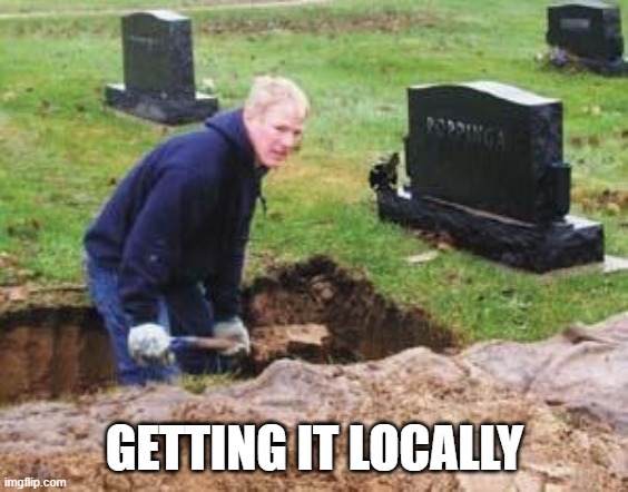 Grave digger | GETTING IT LOCALLY | image tagged in grave digger | made w/ Imgflip meme maker