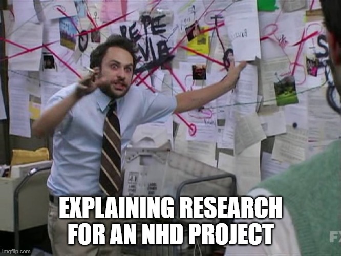 Explaining NHD research projects | EXPLAINING RESEARCH FOR AN NHD PROJECT | image tagged in charlie conspiracy always sunny in philidelphia | made w/ Imgflip meme maker