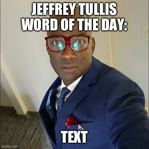 Jeffrey Tullis | JEFFREY TULLIS WORD OF THE DAY:; TEXT | image tagged in swag | made w/ Imgflip meme maker