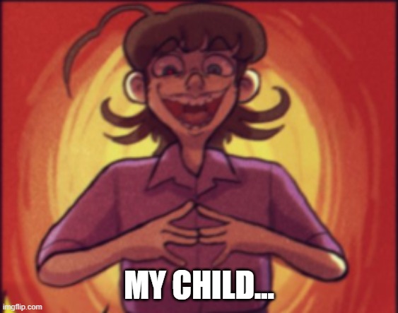 MY CHILD... | made w/ Imgflip meme maker