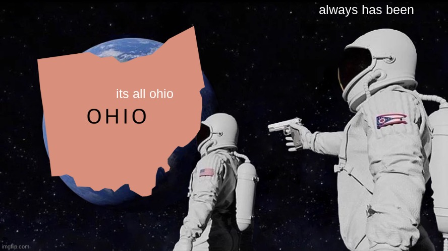 Always Has Been Meme | always has been; its all ohio | image tagged in memes,always has been | made w/ Imgflip meme maker