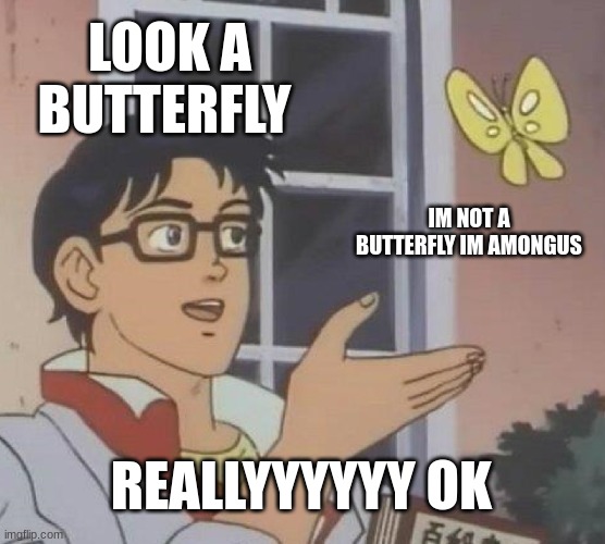 Is This A Pigeon | LOOK A BUTTERFLY; IM NOT A BUTTERFLY IM AMONGUS; REALLYYYYYY OK | image tagged in memes,is this a pigeon | made w/ Imgflip meme maker