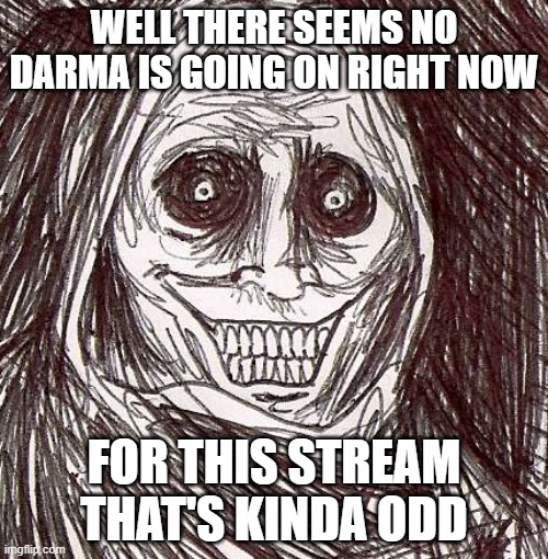 Unwanted House Guest Meme | WELL THERE SEEMS NO DARMA IS GOING ON RIGHT NOW; FOR THIS STREAM THAT'S KINDA ODD | image tagged in memes,unwanted house guest | made w/ Imgflip meme maker