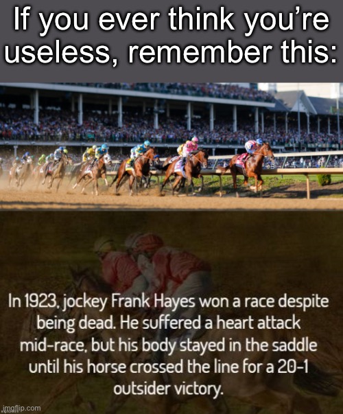 If you ever think you’re useless, remember this: | image tagged in useless | made w/ Imgflip meme maker