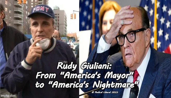 Rudy Giuliani: From "America's Mayor" to "America's Nightmare" | Rudy Giuliani: 
From "America's Mayor" 
to "America's Nightmare"; © Radical Liberal 2023 | image tagged in rudy giuliani,mayor,nightmare,america,scumbag republicans,asshole | made w/ Imgflip meme maker