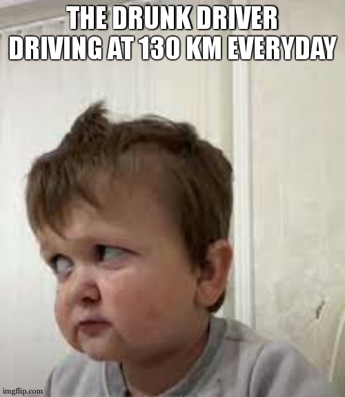 Hasbulla | THE DRUNK DRIVER DRIVING AT 130 KM EVERYDAY | image tagged in hasbulla | made w/ Imgflip meme maker