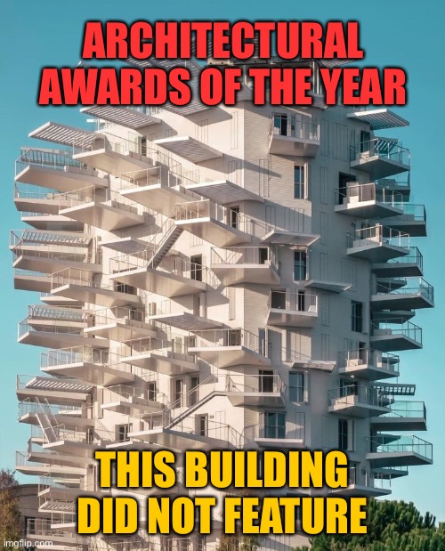 Architecture awards | ARCHITECTURAL AWARDS OF THE YEAR; THIS BUILDING DID NOT FEATURE | image tagged in building design,architectural awards of the year,this design,did not feature,you had one job | made w/ Imgflip meme maker