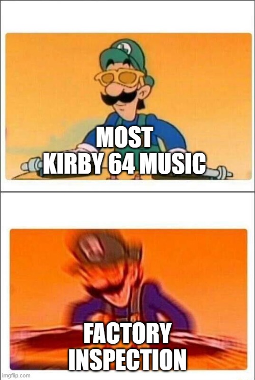 Luigi DJ | MOST KIRBY 64 MUSIC; FACTORY INSPECTION | image tagged in luigi dj | made w/ Imgflip meme maker