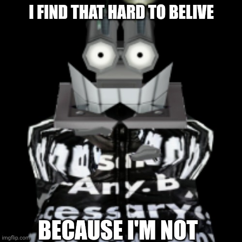 VP Drip | I FIND THAT HARD TO BELIVE BECAUSE I'M NOT | image tagged in vp drip | made w/ Imgflip meme maker