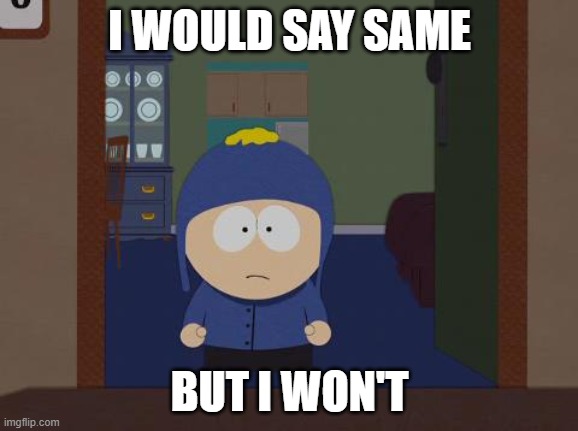 South Park Craig Meme | I WOULD SAY SAME BUT I WON'T | image tagged in memes,south park craig | made w/ Imgflip meme maker