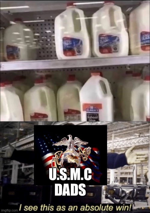 U.S.M.C DADS | image tagged in i see this as an absolute win,us marine corps,military humor,dad gone with the milk,memes | made w/ Imgflip meme maker
