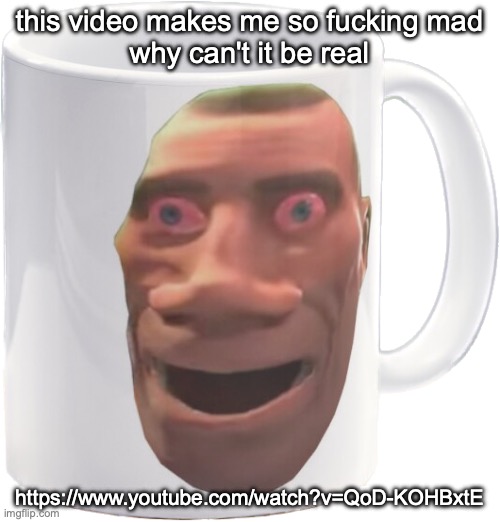 weed mug | this video makes me so fucking mad
why can't it be real; https://www.youtube.com/watch?v=QoD-KOHBxtE | image tagged in weed mug | made w/ Imgflip meme maker