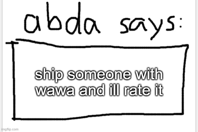 dont ship him with me >:( | ship someone with wawa and ill rate it | image tagged in anotherbadlydrawnaxolotl s announcement temp | made w/ Imgflip meme maker
