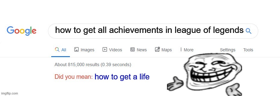 Did you mean? | how to get all achievements in league of legends; how to get a life | image tagged in did you mean | made w/ Imgflip meme maker