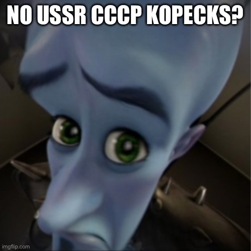 Megamind peeking | NO USSR CCCP KOPECKS? | image tagged in megamind peeking | made w/ Imgflip meme maker