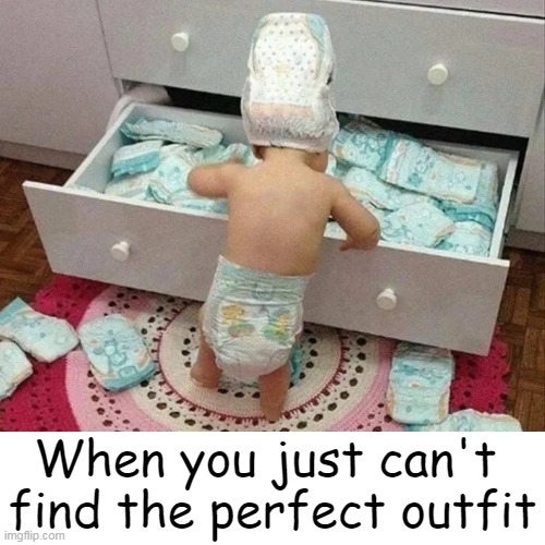 Does This Diaper Make My Butt Look Big? | When you just can't 
find the perfect outfit | image tagged in baby,fashion,dressing for success,diapers,funny memes,imgflip humor | made w/ Imgflip meme maker
