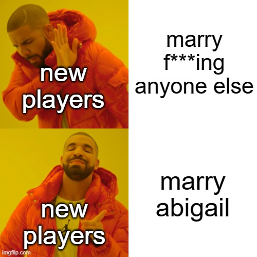 I'm guilty of it (Stardew Valley) | marry f***ing anyone else; new players; marry abigail; new players | image tagged in memes,drake hotline bling,stardew valley | made w/ Imgflip meme maker