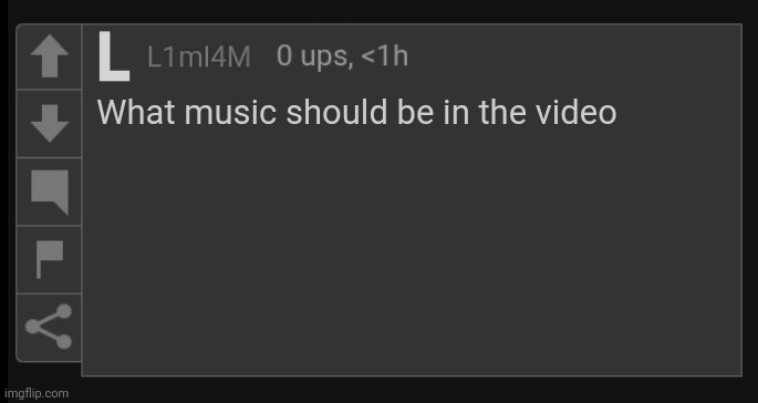 L1M_L4M blank comment | What music should be in the video | image tagged in l1m_l4m blank comment | made w/ Imgflip meme maker