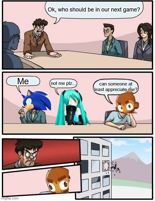 SUPER MONKEY BALL S U C K S | Ok, who should be in our next game? Me; not me plz... can someone at least appreciate me? | image tagged in memes,boardroom meeting suggestion,sega,sonic,miku,monkey | made w/ Imgflip meme maker