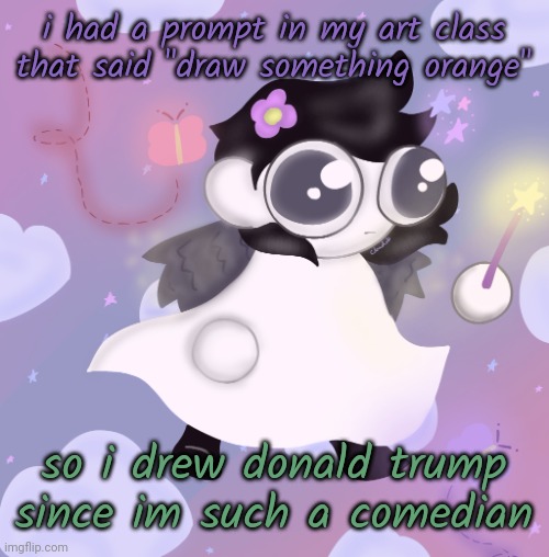 fairy pottt | i had a prompt in my art class that said "draw something orange"; so i drew donald trump since im such a comedian | image tagged in fairy pottt | made w/ Imgflip meme maker