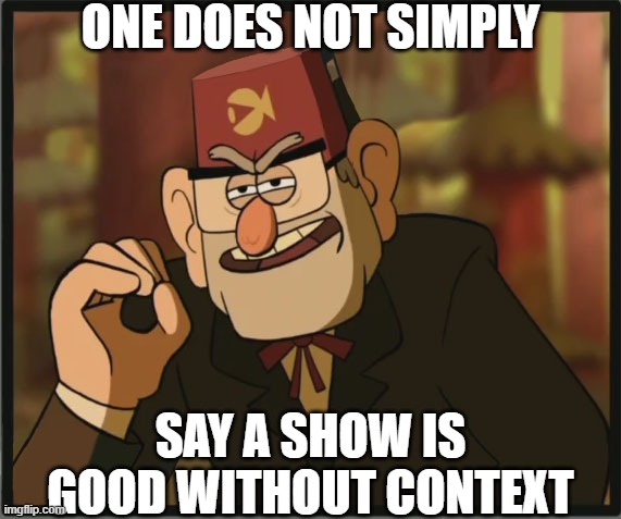 One Does Not Simply: Gravity Falls Version | ONE DOES NOT SIMPLY SAY A SHOW IS GOOD WITHOUT CONTEXT | image tagged in one does not simply gravity falls version | made w/ Imgflip meme maker