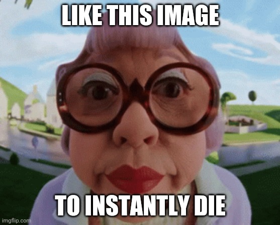 LIKE THIS IMAGE; TO INSTANTLY DIE | made w/ Imgflip meme maker
